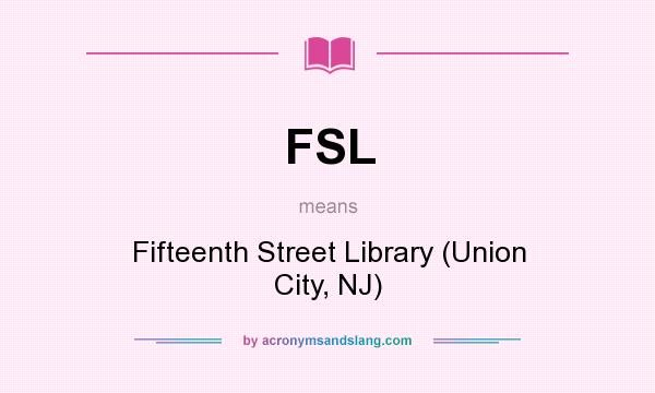 What does FSL mean? It stands for Fifteenth Street Library (Union City, NJ)