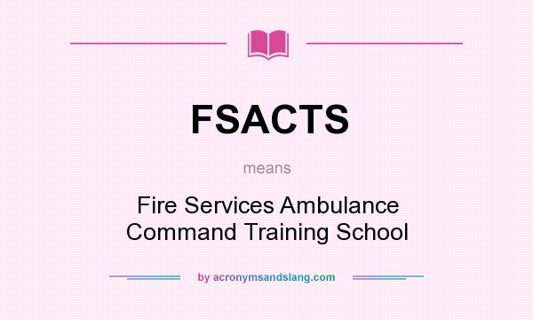 What does FSACTS mean? It stands for Fire Services Ambulance Command Training School