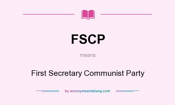 What does FSCP mean? It stands for First Secretary Communist Party