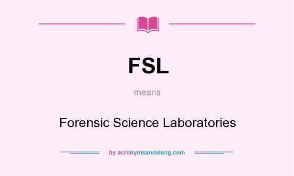 What does FSL mean? It stands for Forensic Science Laboratories