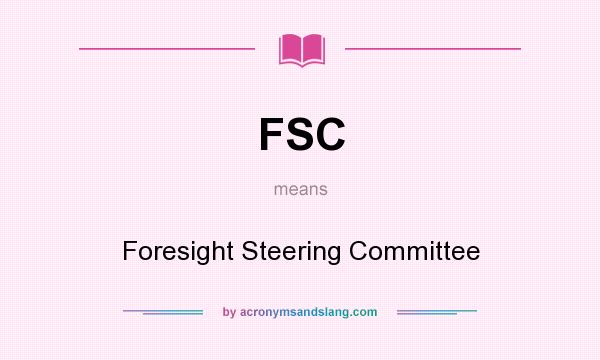 What does FSC mean? It stands for Foresight Steering Committee