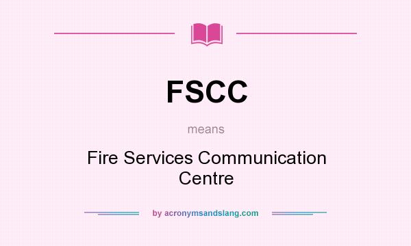 What does FSCC mean? It stands for Fire Services Communication Centre