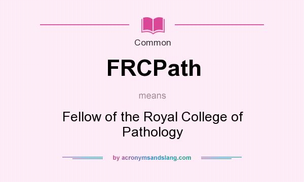 What does FRCPath mean? It stands for Fellow of the Royal College of Pathology