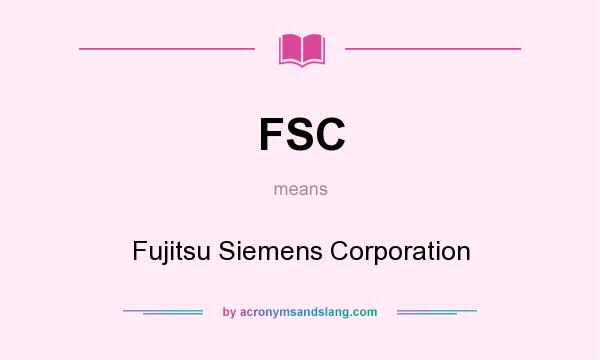 What does FSC mean? It stands for Fujitsu Siemens Corporation