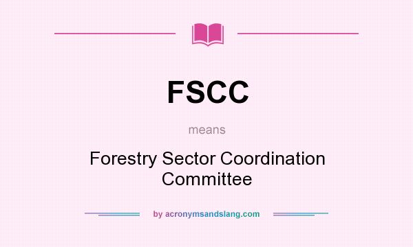 What does FSCC mean? It stands for Forestry Sector Coordination Committee