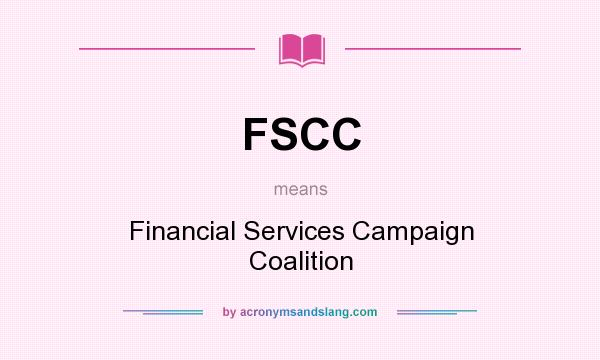 What does FSCC mean? It stands for Financial Services Campaign Coalition