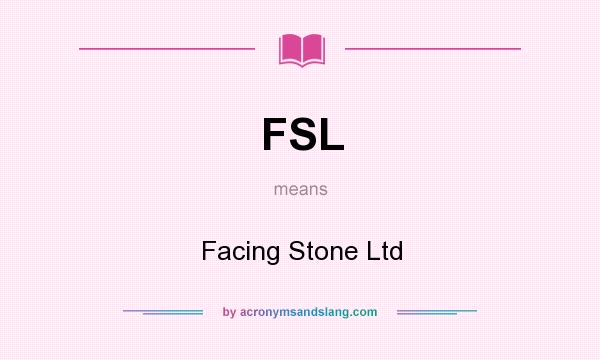 What does FSL mean? It stands for Facing Stone Ltd