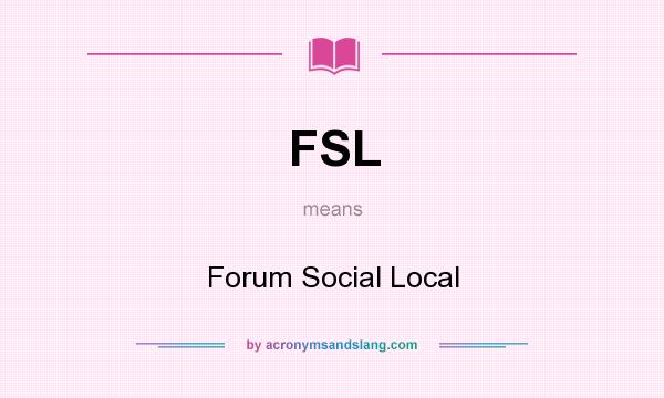 What does FSL mean? It stands for Forum Social Local