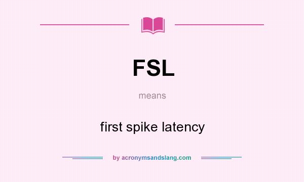 What does FSL mean? It stands for first spike latency
