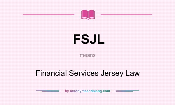 What does FSJL mean? It stands for Financial Services Jersey Law