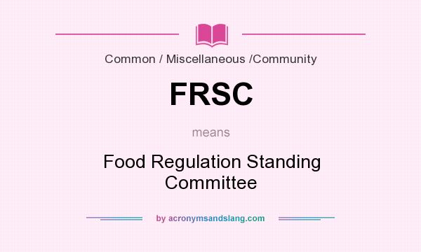 What does FRSC mean? It stands for Food Regulation Standing Committee