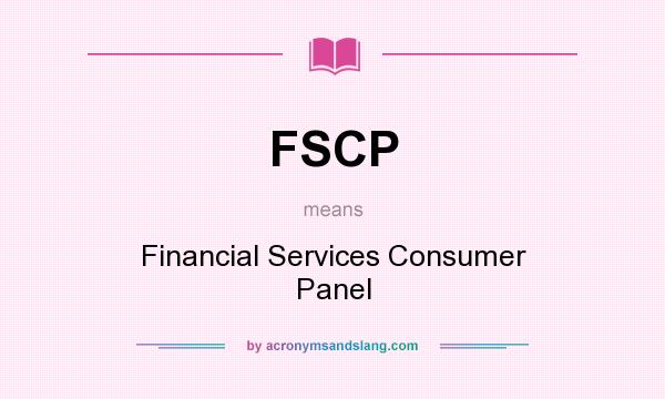 What does FSCP mean? It stands for Financial Services Consumer Panel