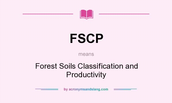 What does FSCP mean? It stands for Forest Soils Classification and Productivity