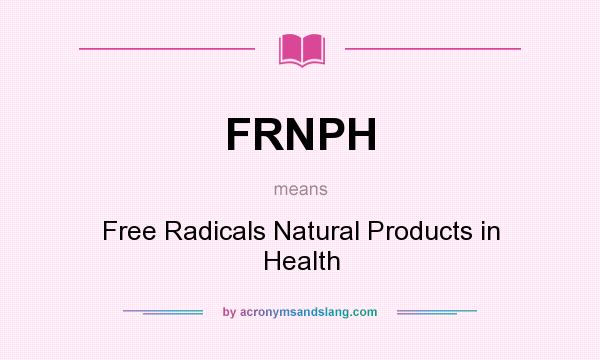 What does FRNPH mean? It stands for Free Radicals Natural Products in Health