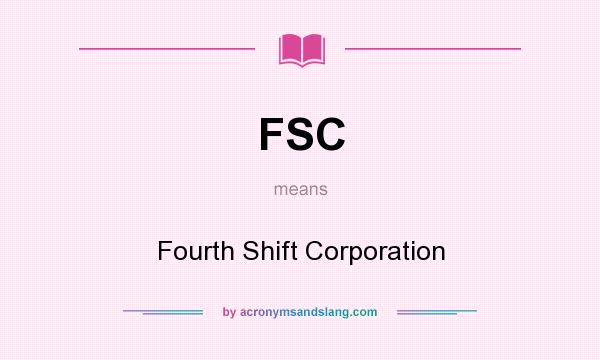 What does FSC mean? It stands for Fourth Shift Corporation
