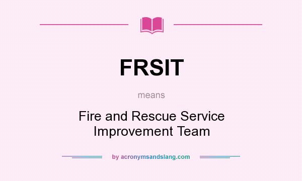 What does FRSIT mean? It stands for Fire and Rescue Service Improvement Team