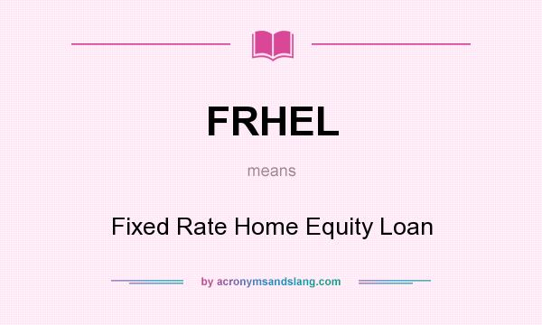 What does FRHEL mean? It stands for Fixed Rate Home Equity Loan