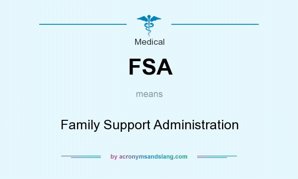 What does FSA mean? It stands for Family Support Administration