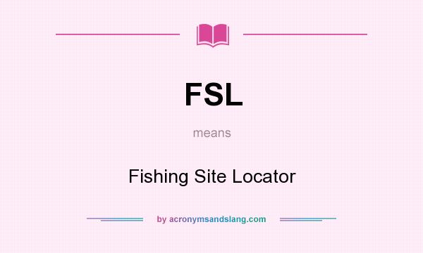What does FSL mean? It stands for Fishing Site Locator