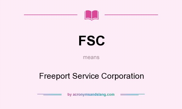 What does FSC mean? It stands for Freeport Service Corporation