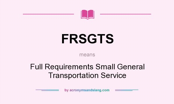 What does FRSGTS mean? It stands for Full Requirements Small General Transportation Service