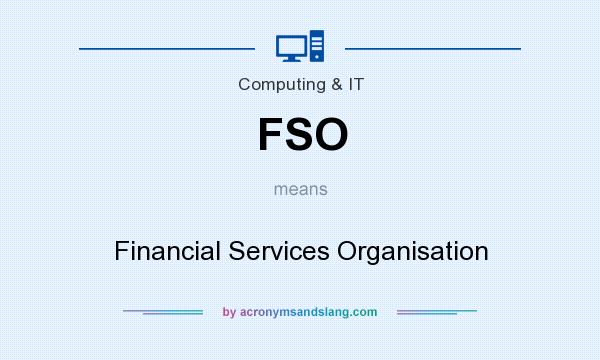 What does FSO mean? It stands for Financial Services Organisation