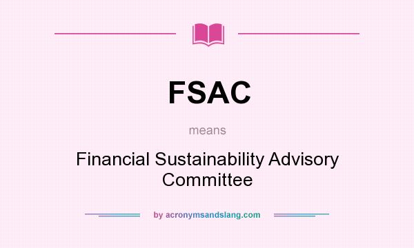 What does FSAC mean? It stands for Financial Sustainability Advisory Committee