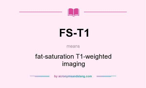 What does FS-T1 mean? It stands for fat-saturation T1-weighted imaging