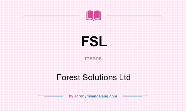 What does FSL mean? It stands for Forest Solutions Ltd