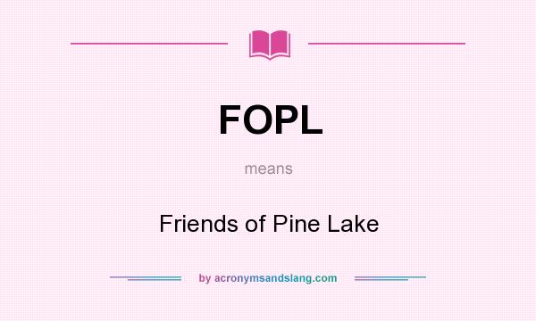 What does FOPL mean? It stands for Friends of Pine Lake