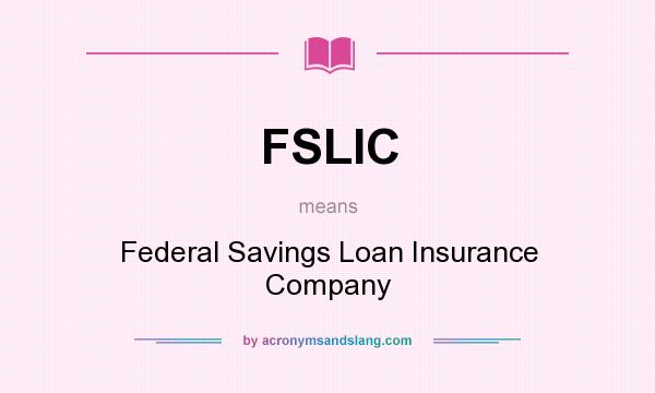 What does FSLIC mean? It stands for Federal Savings Loan Insurance Company