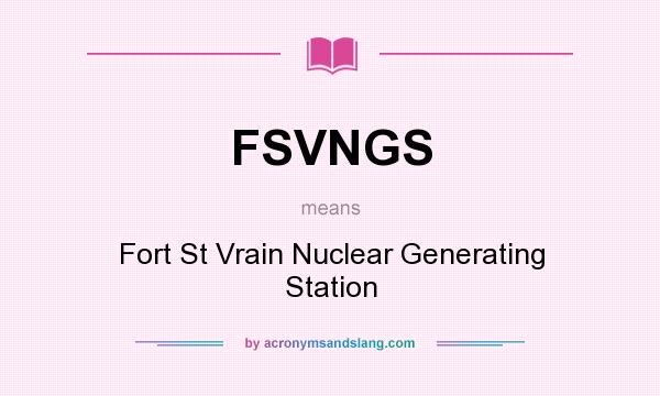 What does FSVNGS mean? It stands for Fort St Vrain Nuclear Generating Station