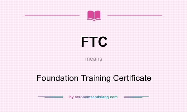 What does FTC mean? It stands for Foundation Training Certificate
