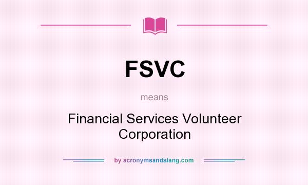 What does FSVC mean? It stands for Financial Services Volunteer Corporation