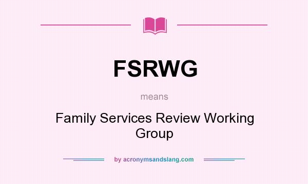What does FSRWG mean? It stands for Family Services Review Working Group