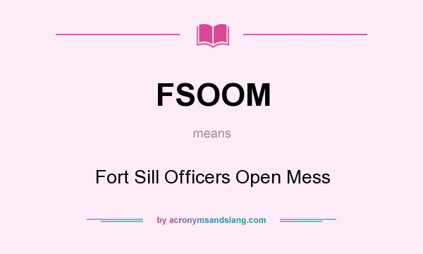 What does FSOOM mean? It stands for Fort Sill Officers Open Mess