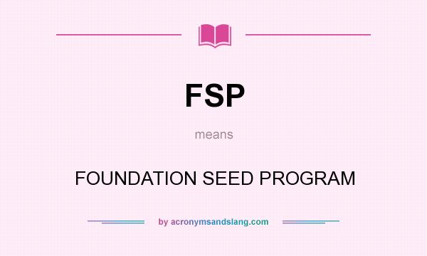 What does FSP mean? It stands for FOUNDATION SEED PROGRAM