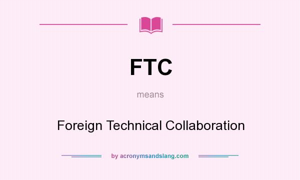 What does FTC mean? It stands for Foreign Technical Collaboration