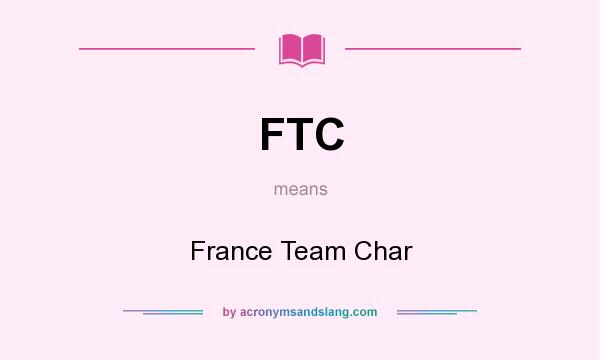 What does FTC mean? It stands for France Team Char