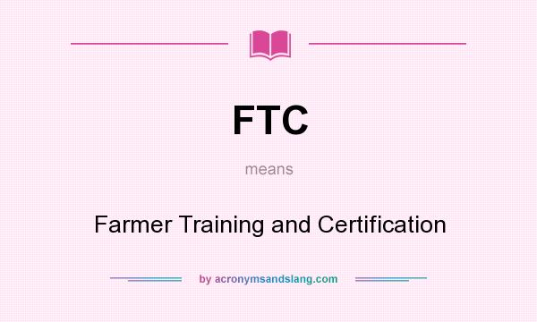 What does FTC mean? It stands for Farmer Training and Certification