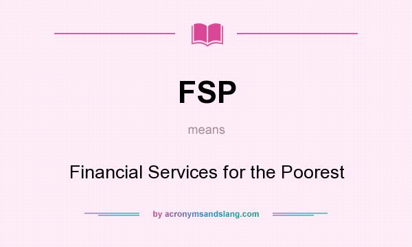 What does FSP mean? It stands for Financial Services for the Poorest