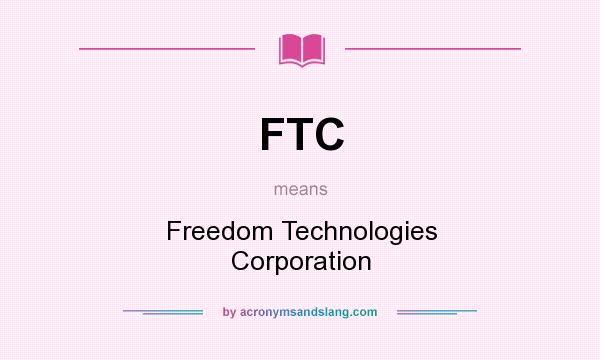 What does FTC mean? It stands for Freedom Technologies Corporation