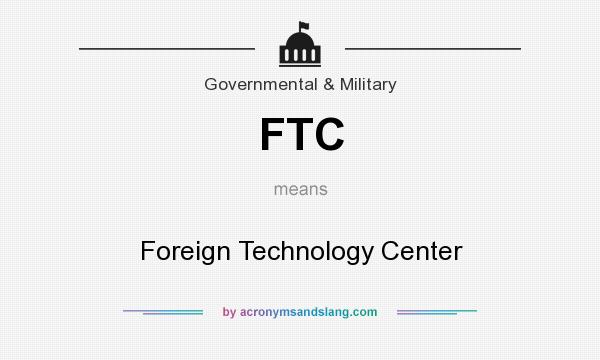 What does FTC mean? It stands for Foreign Technology Center
