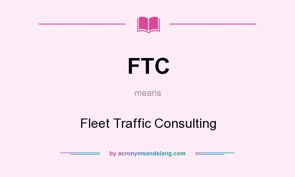 What does FTC mean? It stands for Fleet Traffic Consulting