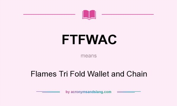 What does FTFWAC mean? It stands for Flames Tri Fold Wallet and Chain