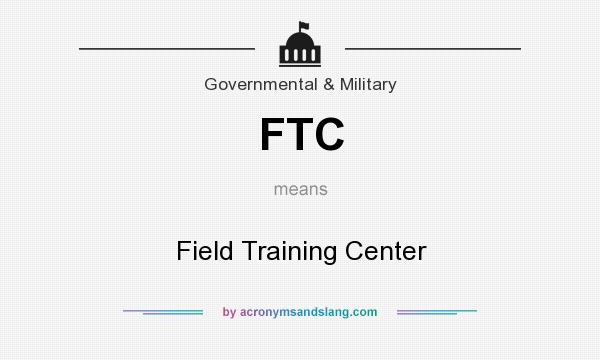 What does FTC mean? It stands for Field Training Center
