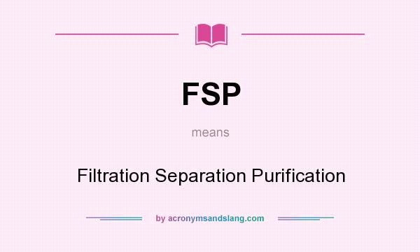What does FSP mean? It stands for Filtration Separation Purification