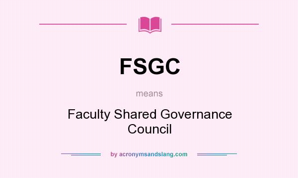 What does FSGC mean? It stands for Faculty Shared Governance Council