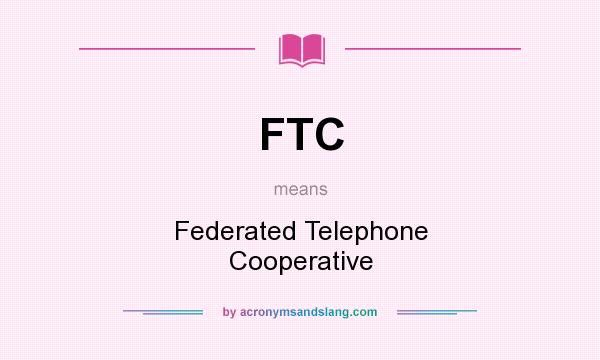 What does FTC mean? It stands for Federated Telephone Cooperative