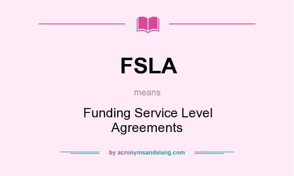 What does FSLA mean? It stands for Funding Service Level Agreements